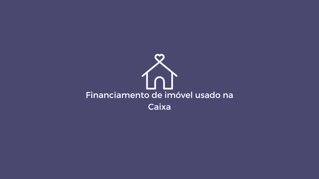 Financiamento Caixa Imóvel Usado Tudo O Que Você Precisa Saber 7234